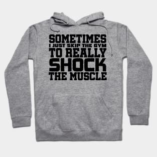 Sometimes I just skip the gym to really shock the muscle Hoodie